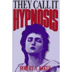 Robert A Baker: They Call it Hypnosis